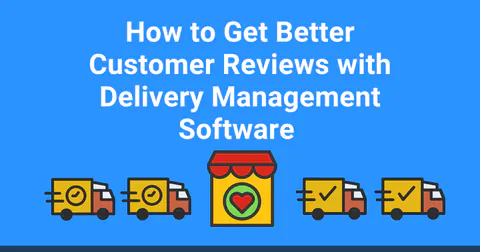 Better Reviews Start With Delivery Management Software