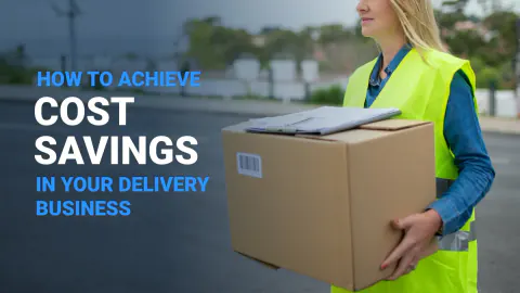 How to Achieve Cost Savings in Your Delivery Business
